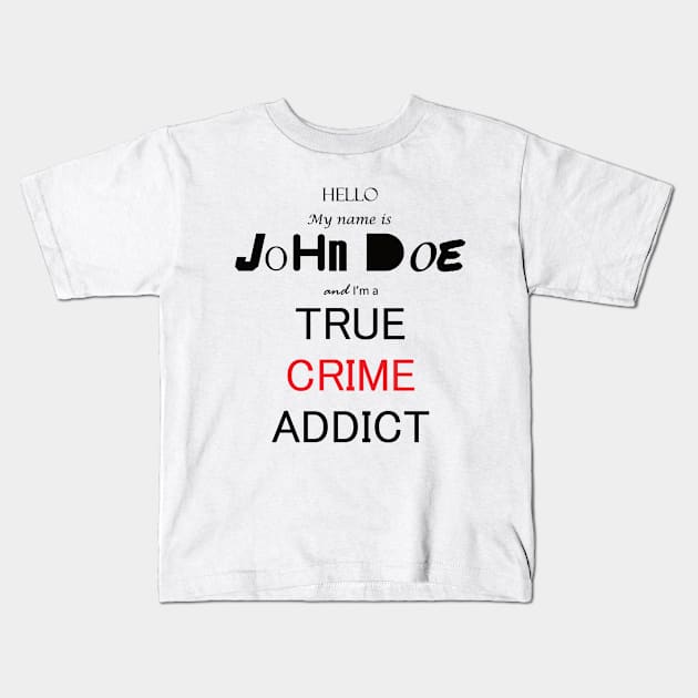 My Name is John Doe and im a True Crime Addict Kids T-Shirt by MattOArtDesign
